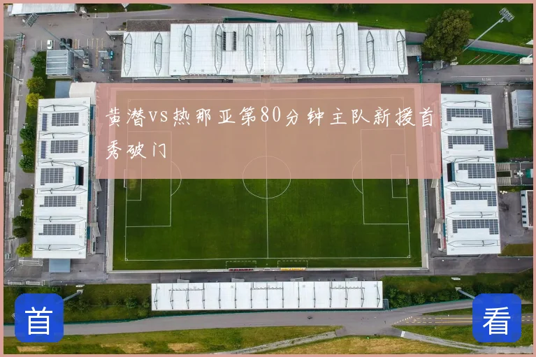 黄潜vs热那亚第80分钟主队新援首秀破门