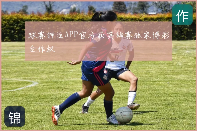 球赛押注APP官方获英锦赛独家博彩合作权