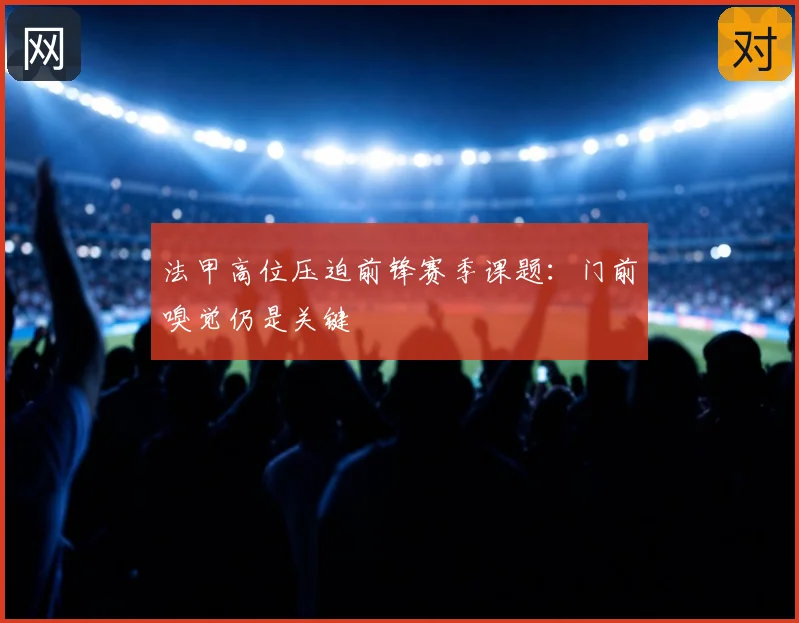法甲高位压迫前锋赛季课题：门前嗅觉仍是关键