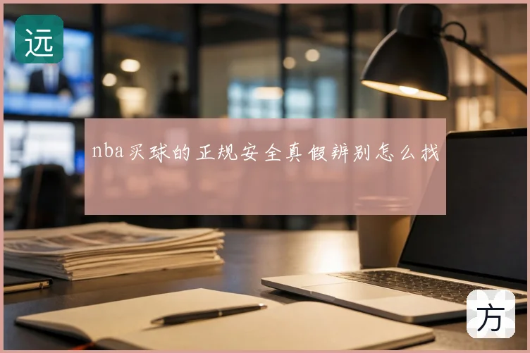 nba买球的正规安全真假辨别怎么找